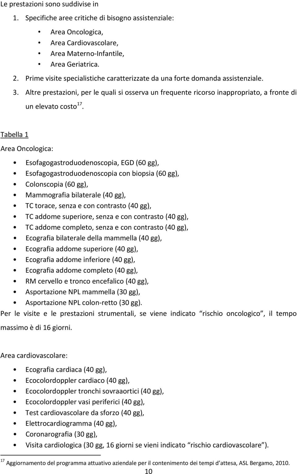 Tabella 1 Area Oncologica: Esofagogastroduodenoscopia, EGD (60 gg), Esofagogastroduodenoscopia con biopsia (60 gg), Colonscopia (60 gg), Mammografia bilaterale (40 gg), TC torace, senza e con