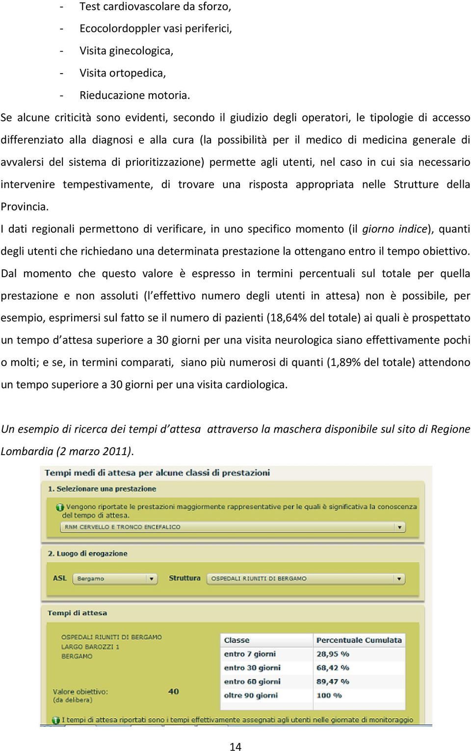 del sistema di prioritizzazione) permette agli utenti, nel caso in cui sia necessario intervenire tempestivamente, di trovare una risposta appropriata nelle Strutture della Provincia.