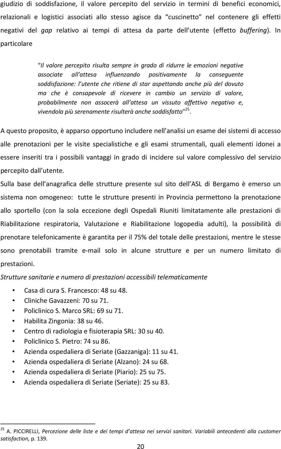 In particolare Il valore percepito risulta sempre in grado di ridurre le emozioni negative associate all attesa influenzando positivamente la conseguente soddisfazione: l utente che ritiene di star