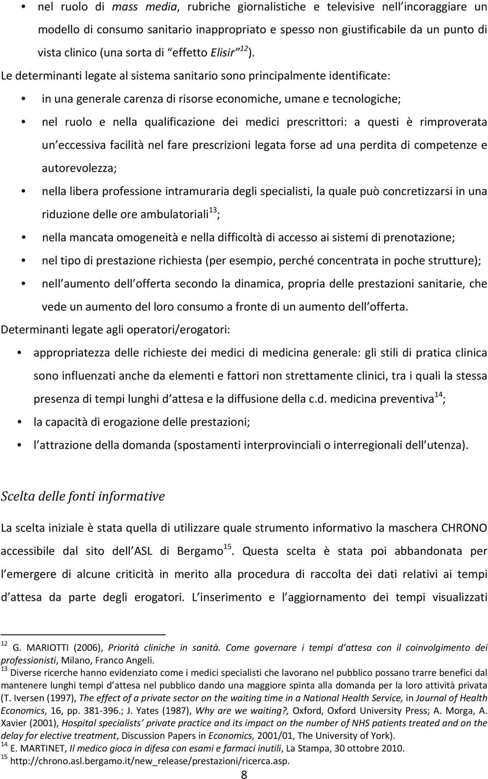 Le determinanti legate al sistema sanitario sono principalmente identificate: in una generale carenza di risorse economiche, umane e tecnologiche; nel ruolo e nella qualificazione dei medici