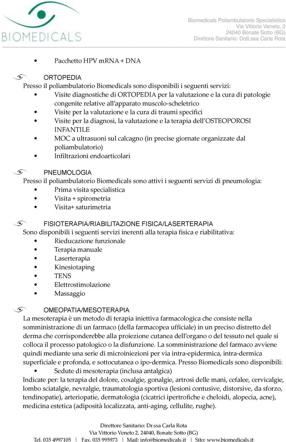 calcagno (in precise giornate organizzate dal poliambulatorio) Infiltrazioni endoarticolari PNEUMOLOGIA Presso il poliambulatorio Biomedicals sono attivi i seguenti servizi di pneumologia: Prima