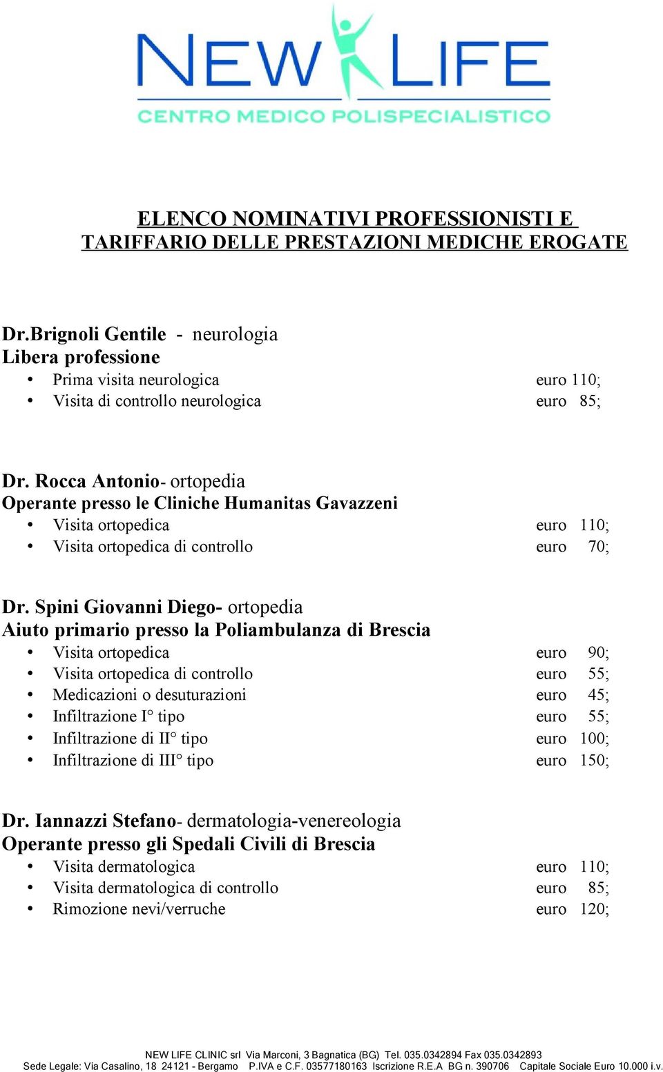 Spini Giovanni Diego- ortopedia Aiuto primario presso la Poliambulanza di Brescia Visita ortopedica euro 90; Visita ortopedica di controllo euro 55; Medicazioni o desuturazioni euro 45;