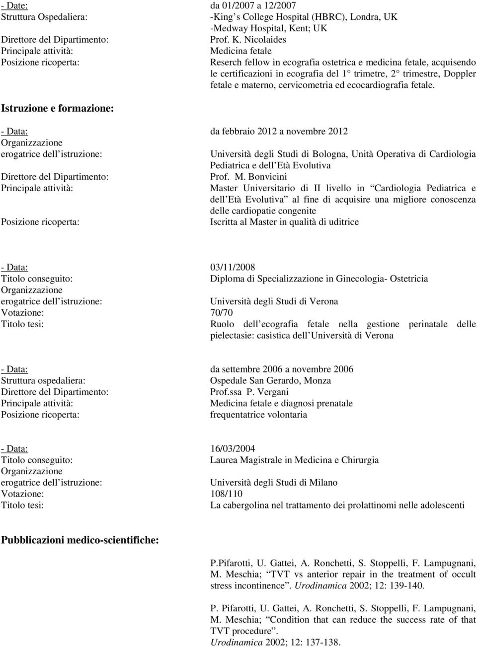 Nicolaides Medicina fetale Reserch fellow in ecografia ostetrica e medicina fetale, acquisendo le certificazioni in ecografia del 1 trimetre, 2 trimestre, Doppler fetale e materno, cervicometria ed