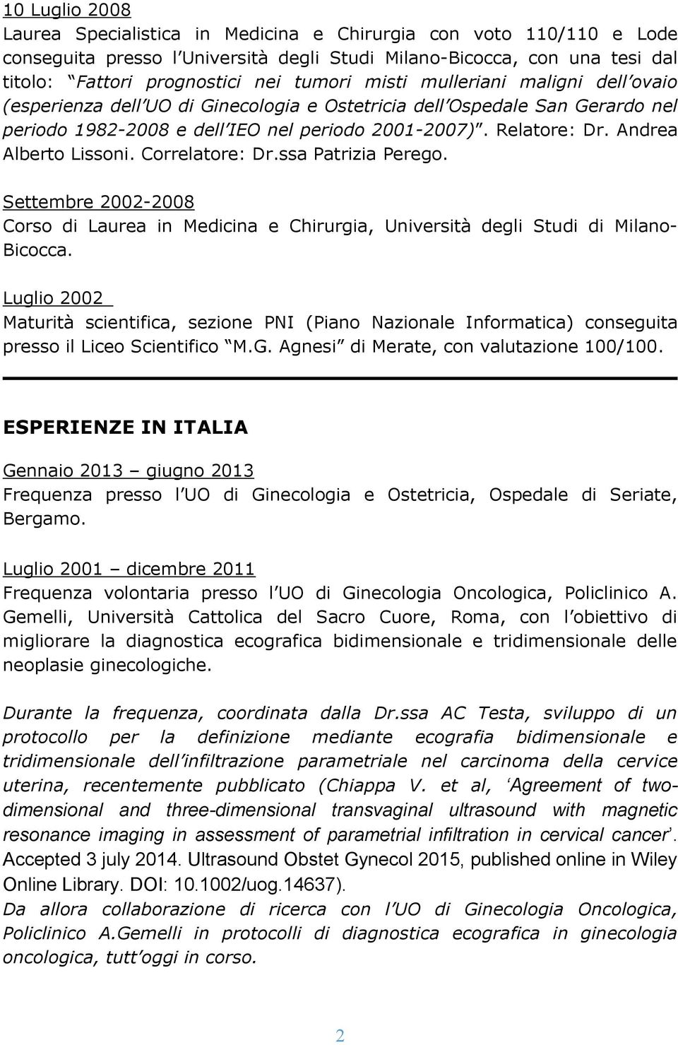 Andrea Alberto Lissoni. Correlatore: Dr.ssa Patrizia Perego. Settembre 2002-2008 Corso di Laurea in Medicina e Chirurgia, Università degli Studi di Milano- Bicocca.