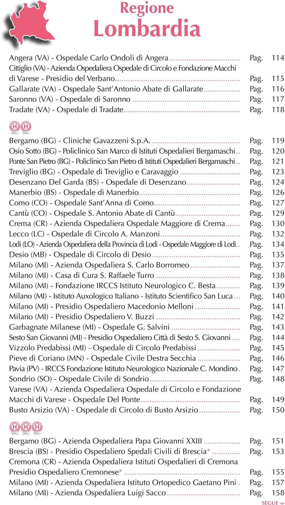 .. Pag. 120 Ponte San Pietro (BG) - Policlinico San Pietro di Istituti Ospedalieri Bergamaschi... Pag. 121 Treviglio (BG) - Ospedale di Treviglio e Caravaggio... Pag. 123 Desenzano Del Garda (BS) - Ospedale di Desenzano.