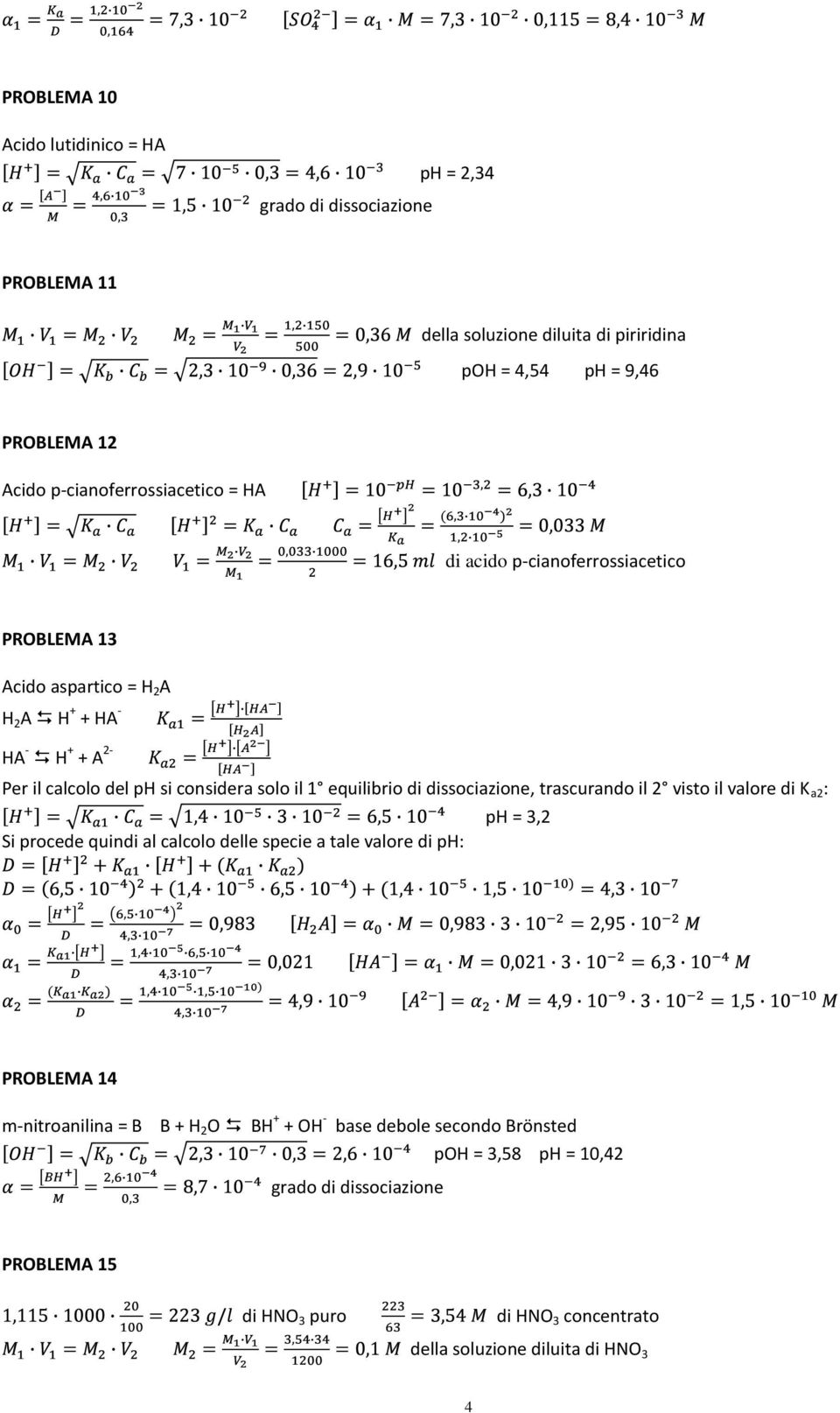 equilibrio di dissociazione, trascurando il 2 visto il valore di K a2 : ph = 3,2 Si procede quindi al calcolo delle specie a tale valore di ph: PROBLEMA 14