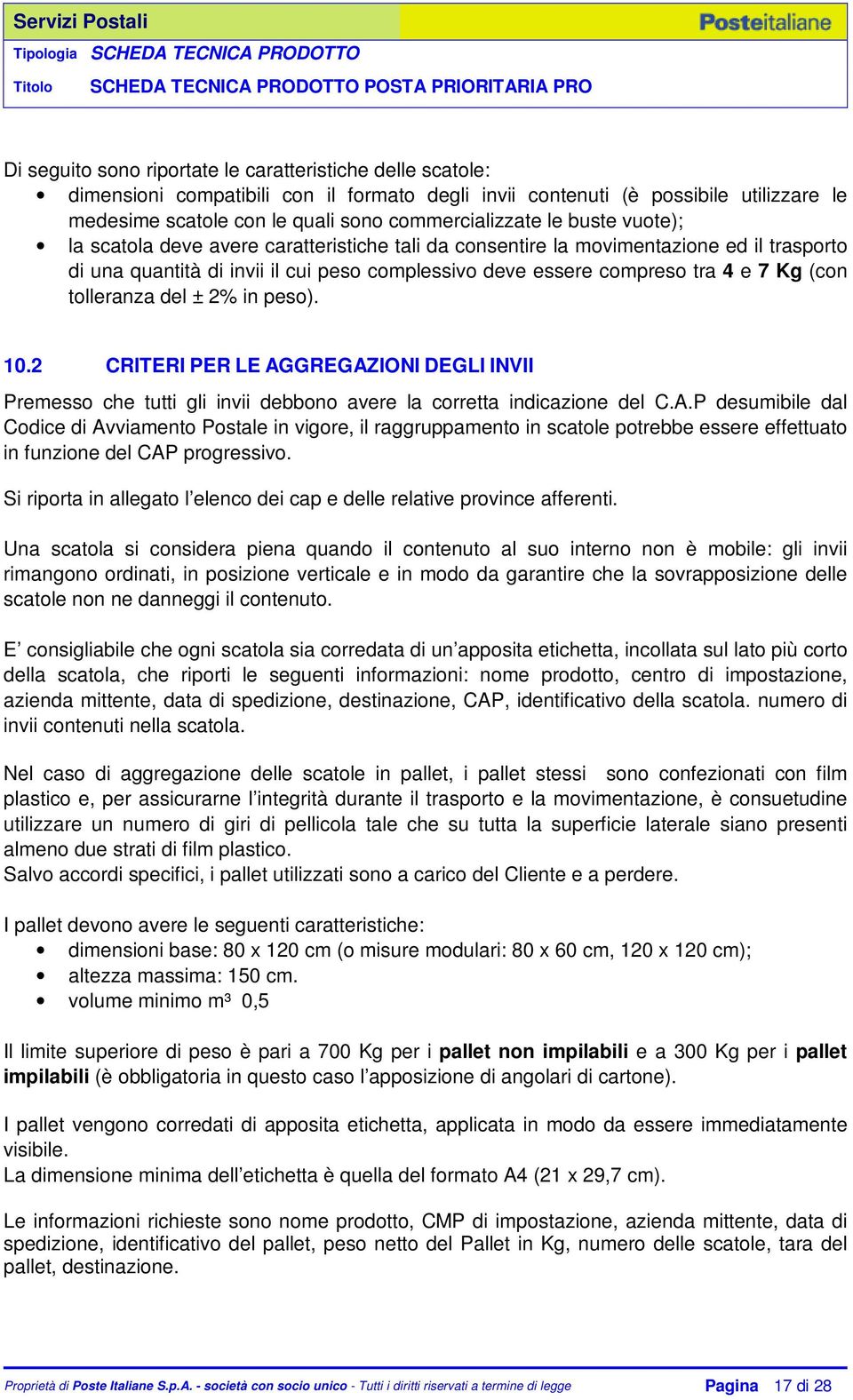 tolleranza del ± 2% in peso). 10.2 CRITERI PER LE AGGREGAZIONI DEGLI INVII Premesso che tutti gli invii debbono avere la corretta indicazione del C.A.P desumibile dal Codice di Avviamento Postale in vigore, il raggruppamento in scatole potrebbe essere effettuato in funzione del CAP progressivo.