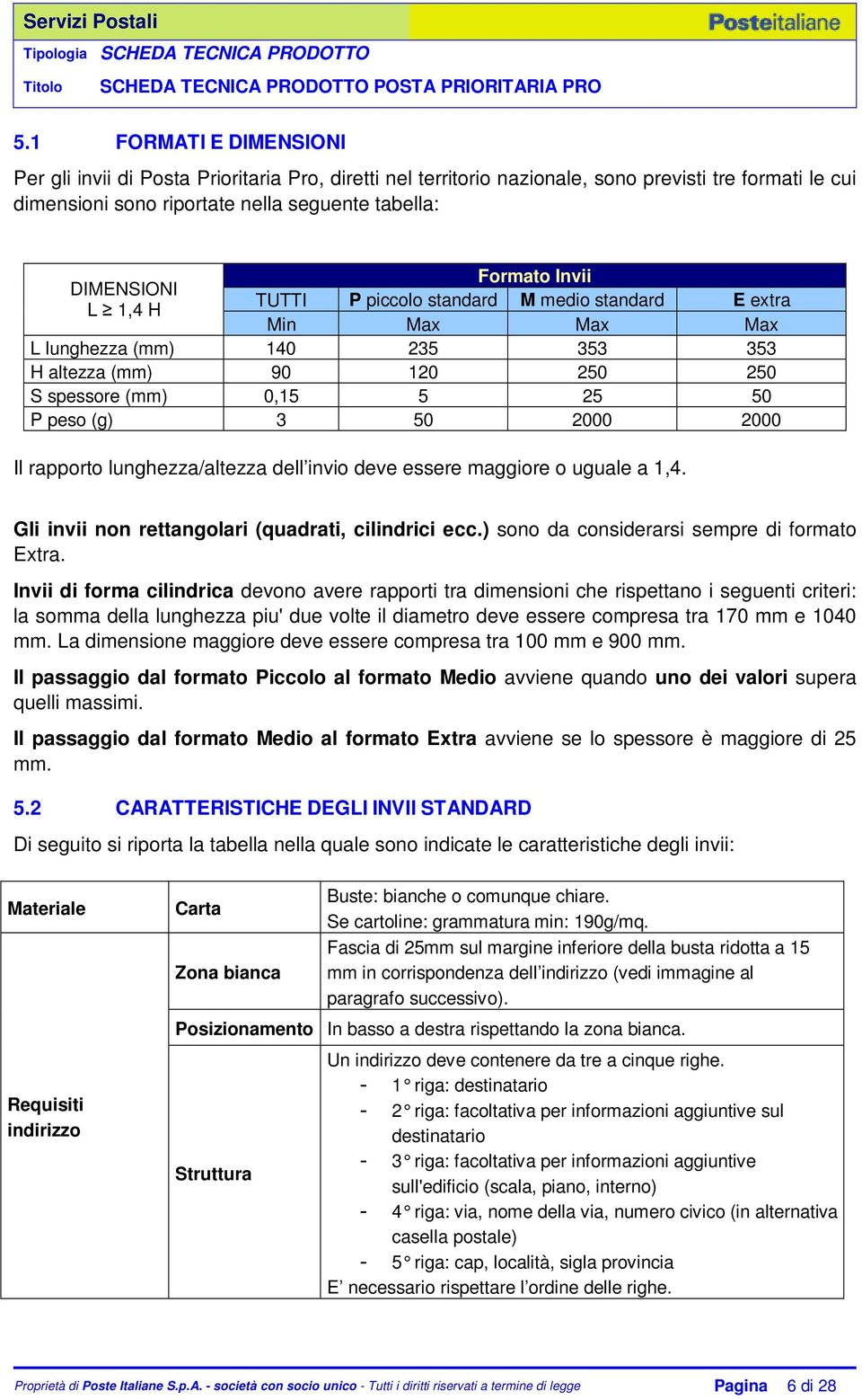 Il rapporto lunghezza/altezza dell invio deve essere maggiore o uguale a 1,4. Gli invii non rettangolari (quadrati, cilindrici ecc.) sono da considerarsi sempre di formato Extra.