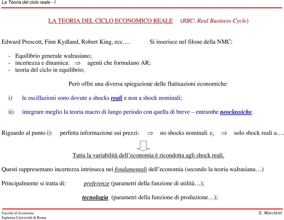 fluuazioni economiche: i) le oscillazioni sono dovue a shocks reali e non a shock nominali; ii) inegrare meglio la eoria macro di lungo periodo con quella di breve enrambe neoclassiche.