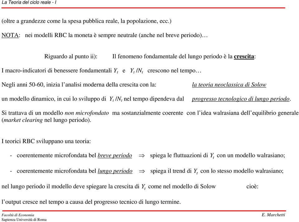 e Y /N crescono nel empo Negli anni 50-60, inizia l analisi moderna della crescia con la: la eoria neoclassica di Solow un modello dinamico, in cui lo sviluppo di Y /N nel empo dipendeva dal