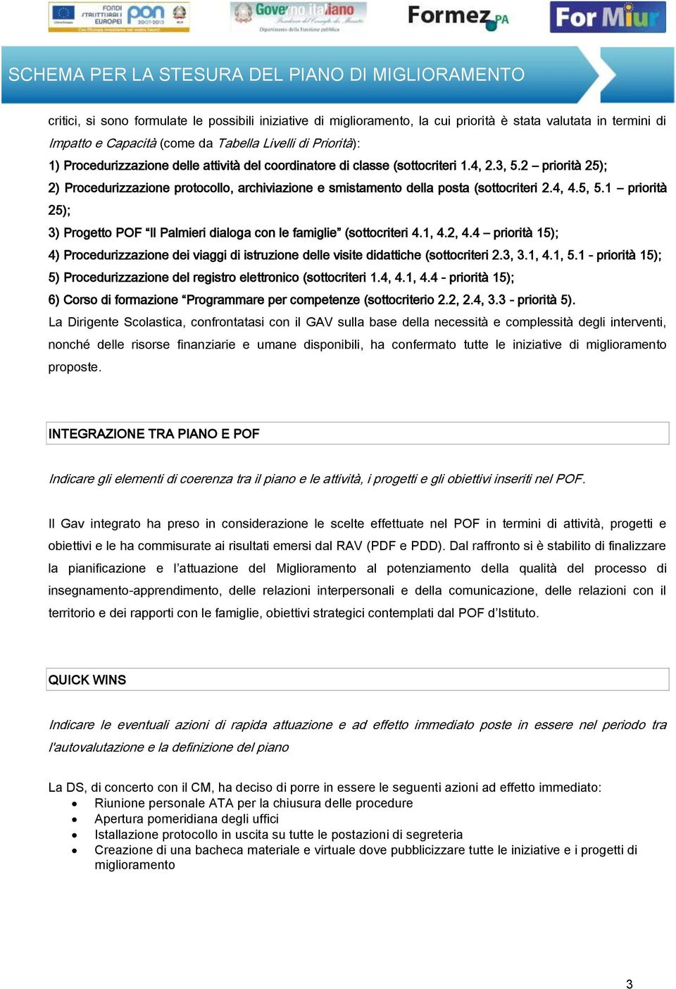 1 priorità 25); 3) Progetto POF Il Palmieri dialoga con le famiglie (sottocriteri 4.1, 4.2, 4.4 priorità 15); 4) Procedurizzazione dei viaggi di istruzione delle visite didattiche (sottocriteri 2.