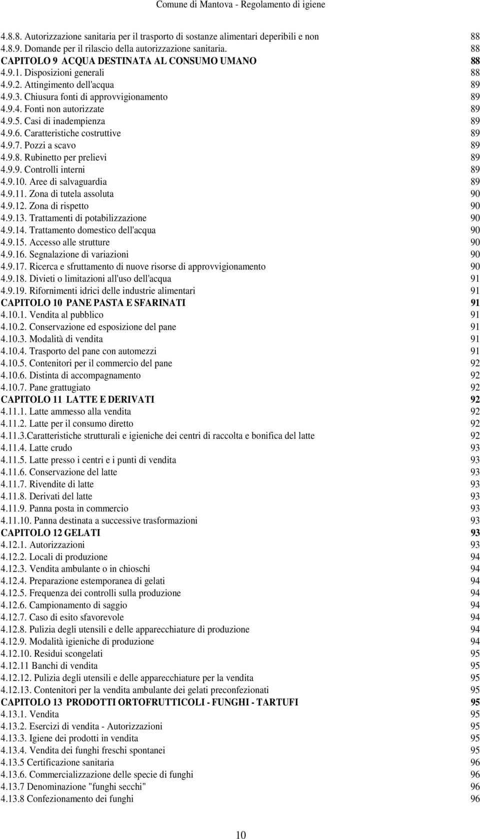 Casi di inadempienza 89 4.9.6. Caratteristiche costruttive 89 4.9.7. Pozzi a scavo 89 4.9.8. Rubinetto per prelievi 89 4.9.9. Controlli interni 89 4.9.10. Aree di salvaguardia 89 4.9.11.