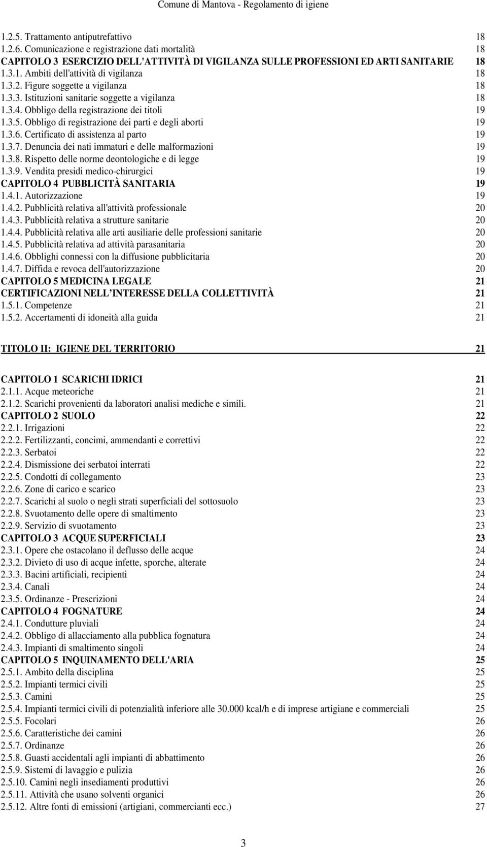 3.6. Certificato di assistenza al parto 19 1.3.7. Denuncia dei nati immaturi e delle malformazioni 19 1.3.8. Rispetto delle norme deontologiche e di legge 19 1.3.9. Vendita presidi medico-chirurgici 19 CAPITOLO 4 PUBBLICITÀ SANITARIA 19 1.