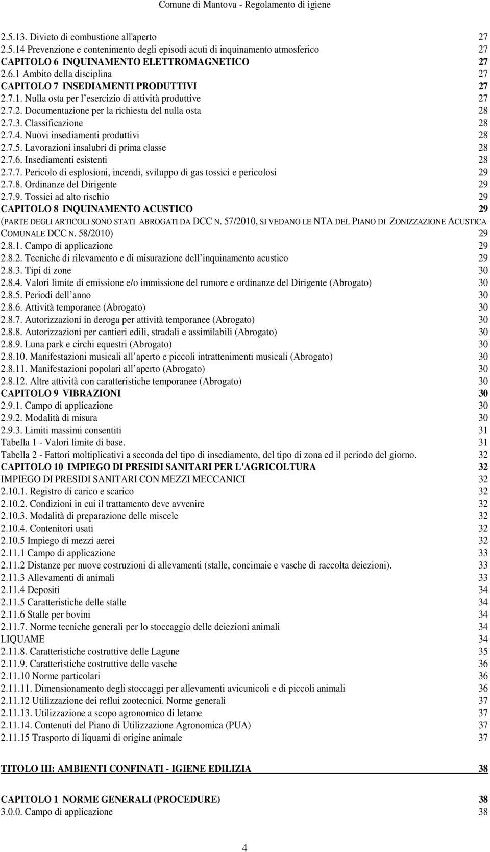 7.3. Classificazione 28 2.7.4. Nuovi insediamenti produttivi 28 2.7.5. Lavorazioni insalubri di prima classe 28 2.7.6. Insediamenti esistenti 28 2.7.7. Pericolo di esplosioni, incendi, sviluppo di gas tossici e pericolosi 29 2.