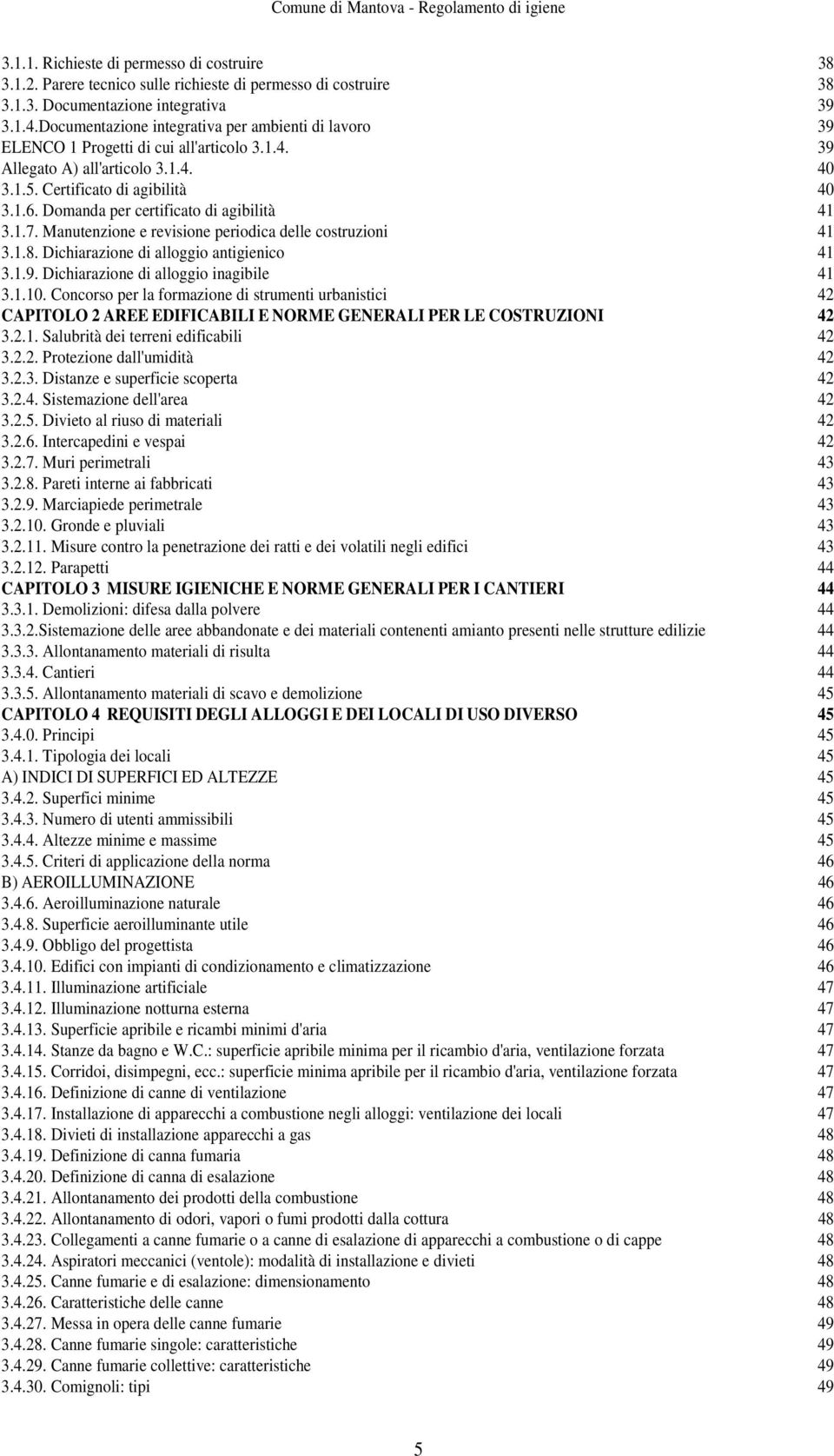 Domanda per certificato di agibilità 41 3.1.7. Manutenzione e revisione periodica delle costruzioni 41 3.1.8. Dichiarazione di alloggio antigienico 41 3.1.9. Dichiarazione di alloggio inagibile 41 3.