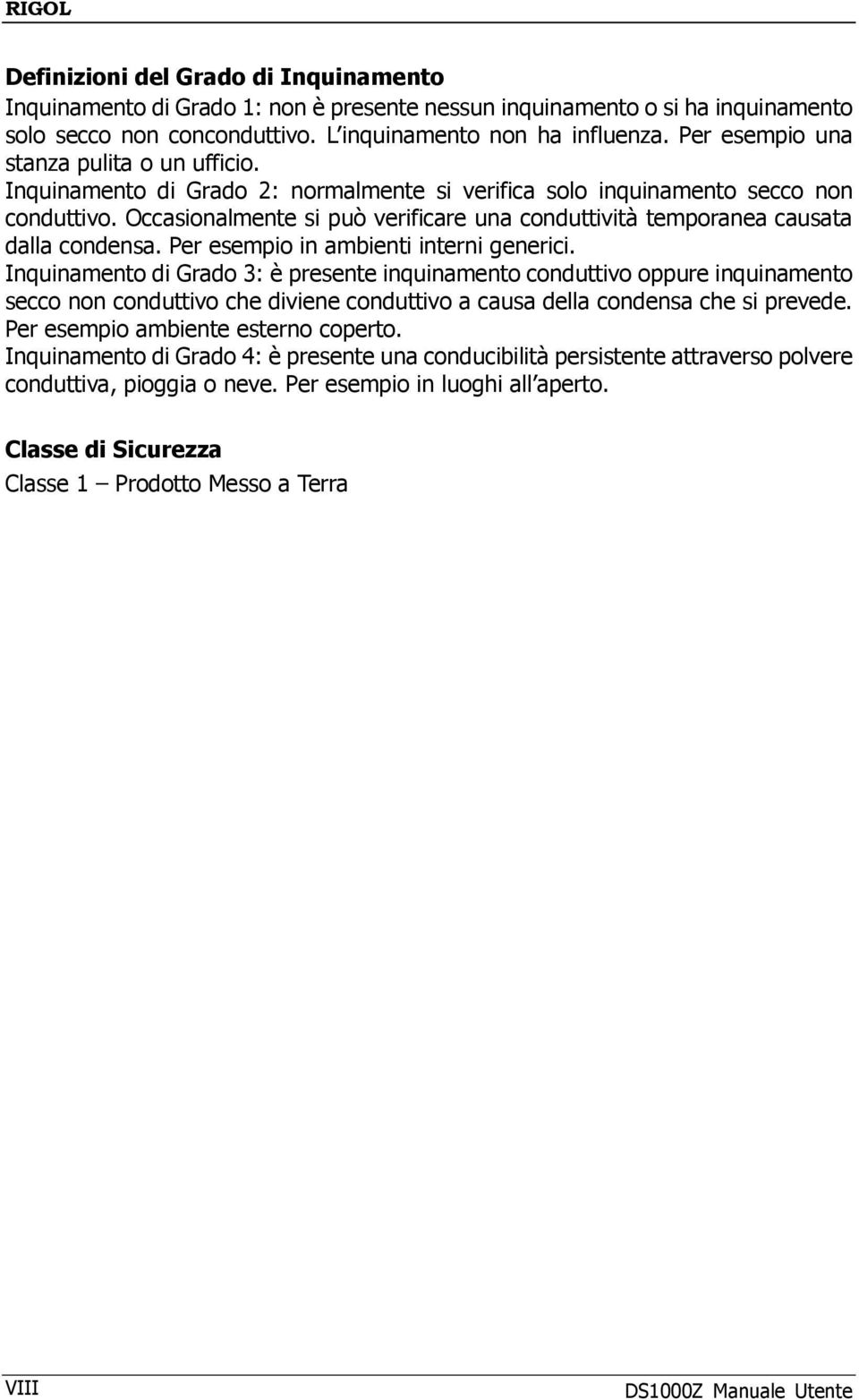 Occasionalmente si può verificare una conduttività temporanea causata dalla condensa. Per esempio in ambienti interni generici.