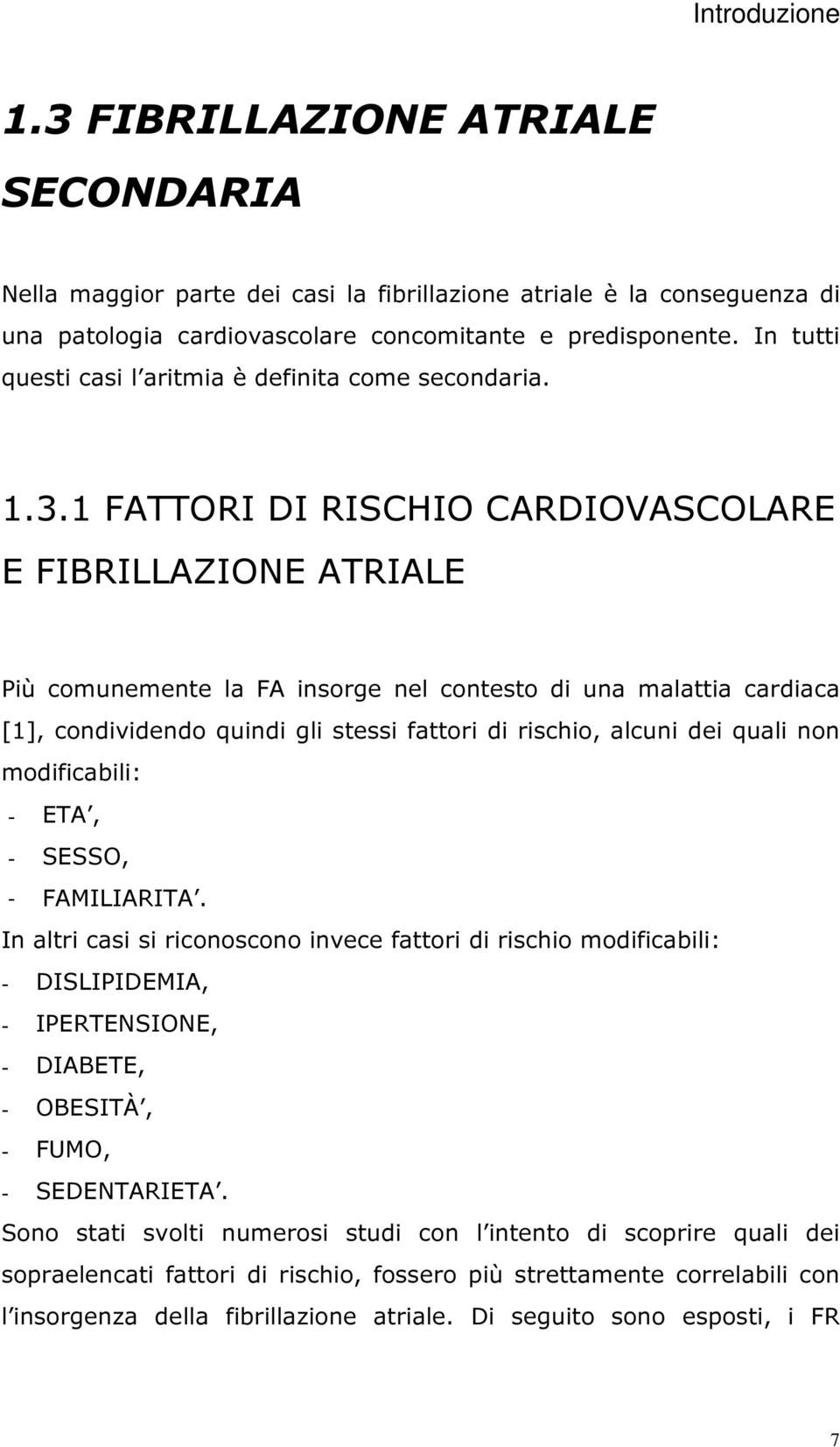 1 FATTORI DI RISCHIO CARDIOVASCOLARE E FIBRILLAZIONE ATRIALE Più comunemente la FA insorge nel contesto di una malattia cardiaca [1], condividendo quindi gli stessi fattori di rischio, alcuni dei