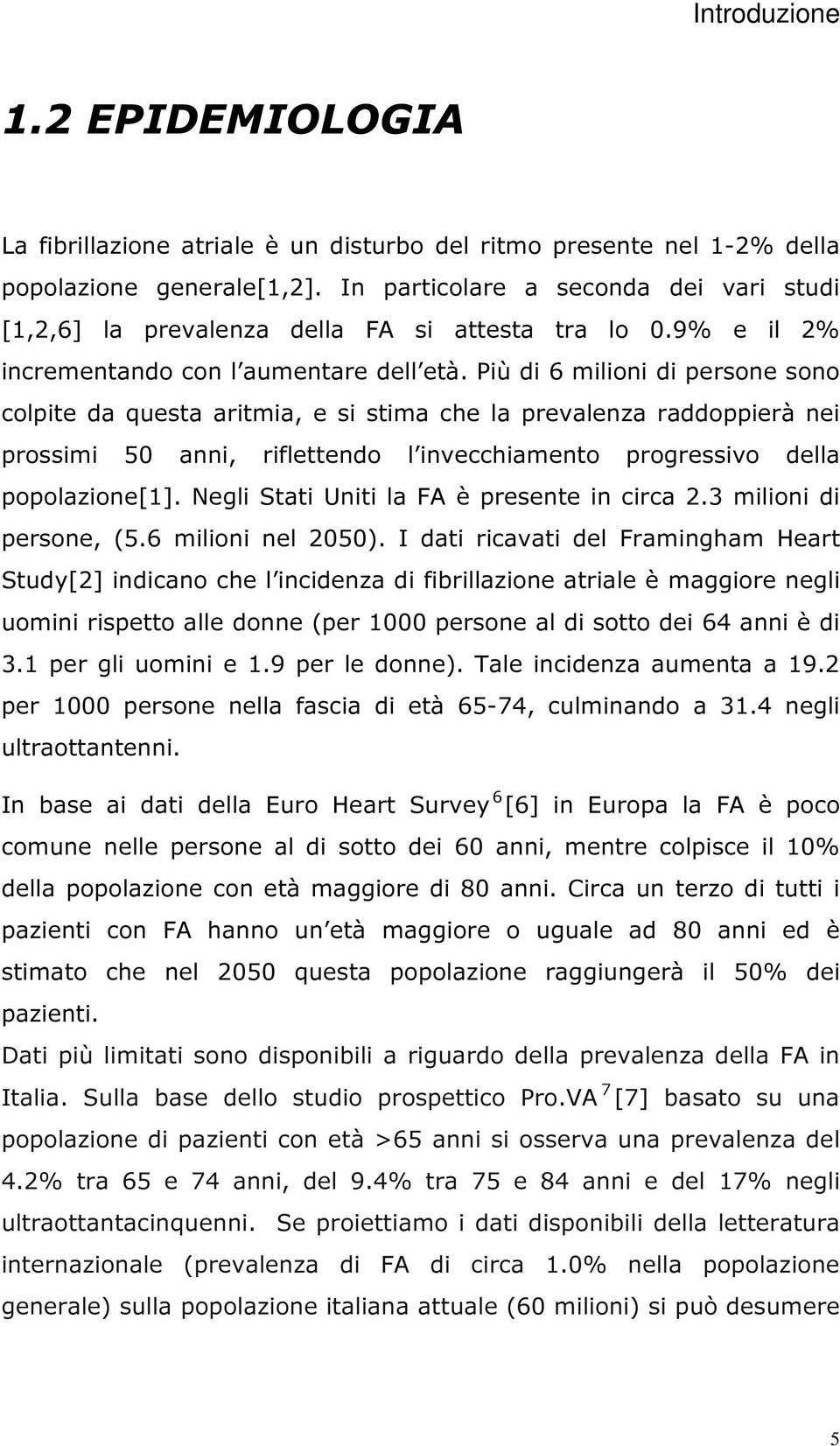 Più di 6 milioni di persone sono colpite da questa aritmia, e si stima che la prevalenza raddoppierà nei prossimi 50 anni, riflettendo l invecchiamento progressivo della popolazione[1].