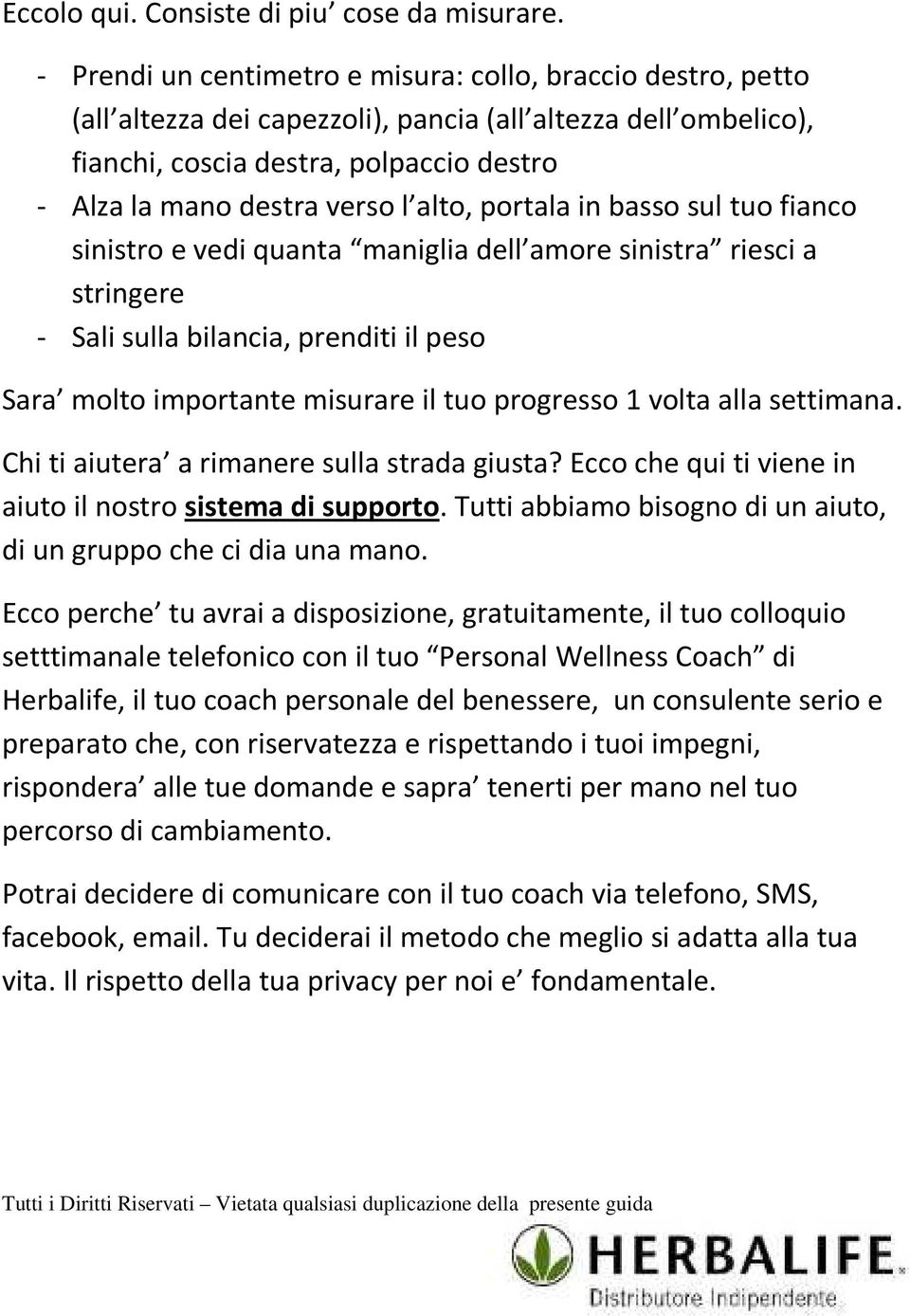 alto, portala in basso sul tuo fianco sinistro e vedi quanta maniglia dell amore sinistra riesci a stringere - Sali sulla bilancia, prenditi il peso Sara molto importante misurare il tuo progresso 1