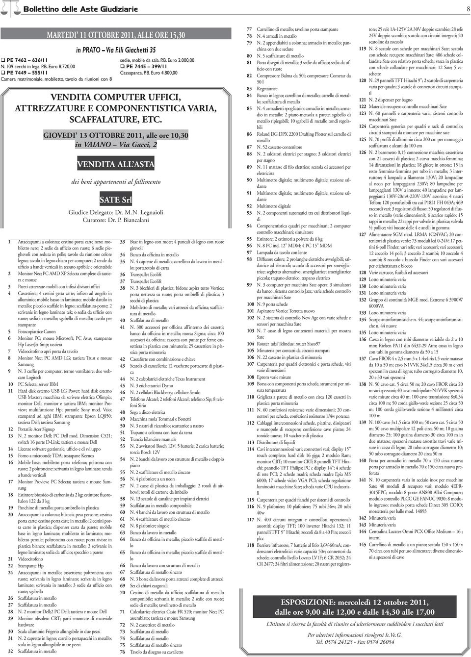 GIOVEDI 13 OTTOBRE 2011, alle ore 10,30 in VAIANO Via Gacci, 2 1 Attaccapanni a colonna; cestino porta carte nero; mobiletto nero; 2 sedie da ufficio con ruote; 6 sedie pieghevoli con seduta in