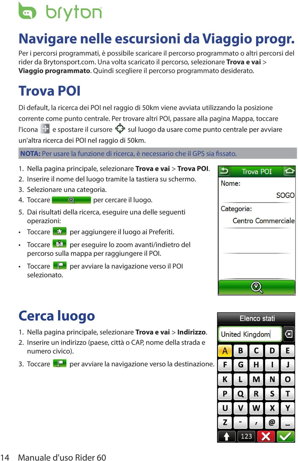 Trova POI Di default, la ricerca dei POI nel raggio di 50km viene avviata utilizzando la posizione corrente come punto centrale.