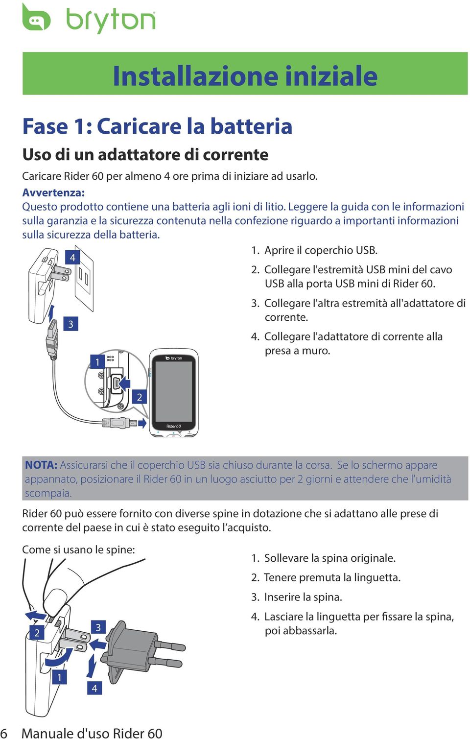 Leggere la guida con le informazioni sulla garanzia e la sicurezza contenuta nella confezione riguardo a importanti informazioni sulla sicurezza della batteria. 1. Aprire il coperchio USB.