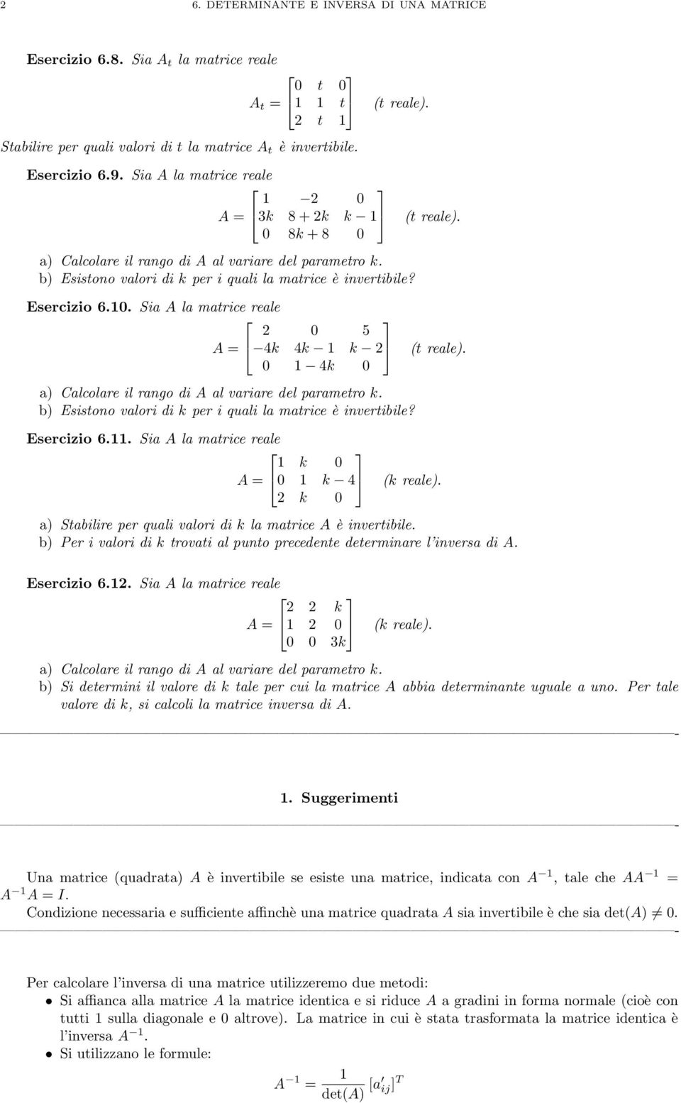 0 4k 0 a) Calcolare il rango di al variare del parametro k. b) Esistono valori di k per i quali la matrice è invertibile? Esercizio 6.. Sia la matrice reale k 0 = 0 k 4 (k reale).