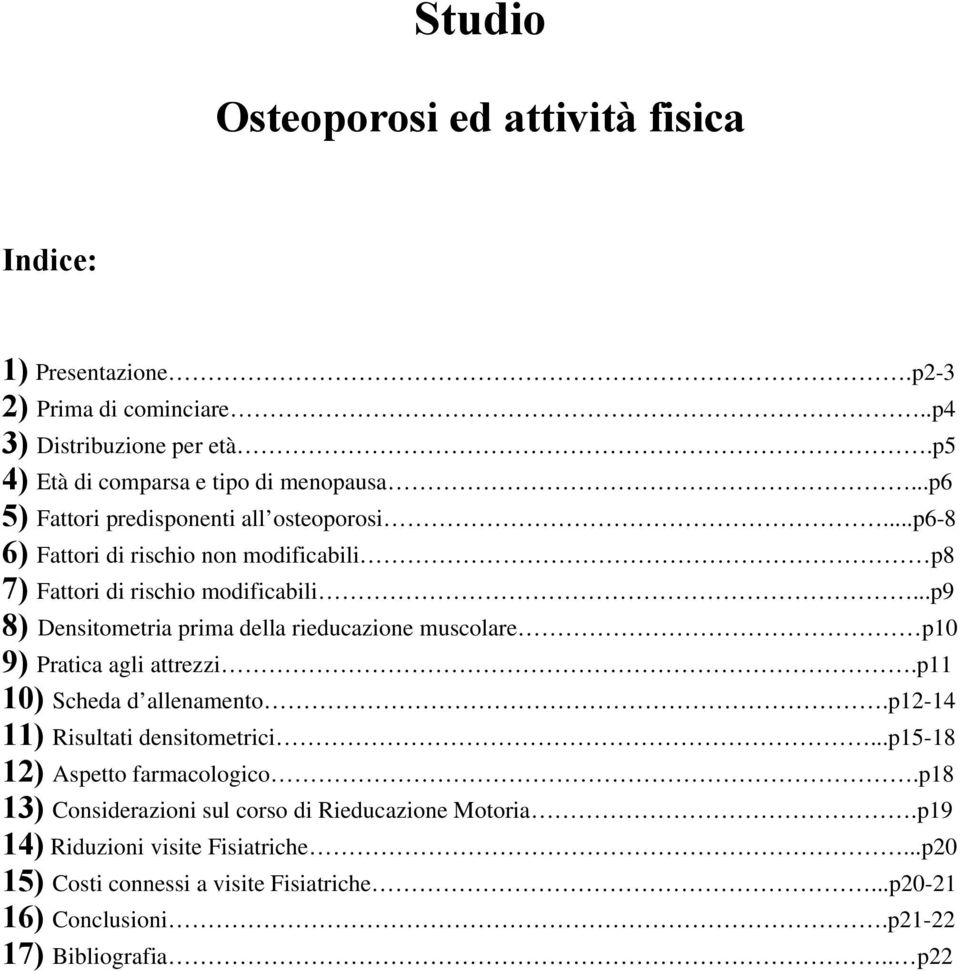 ..p9 8) Densitometria prima della rieducazione muscolare p10 9) Pratica agli attrezzi.p11 10) Scheda d allenamento.p12-14 11) Risultati densitometrici.