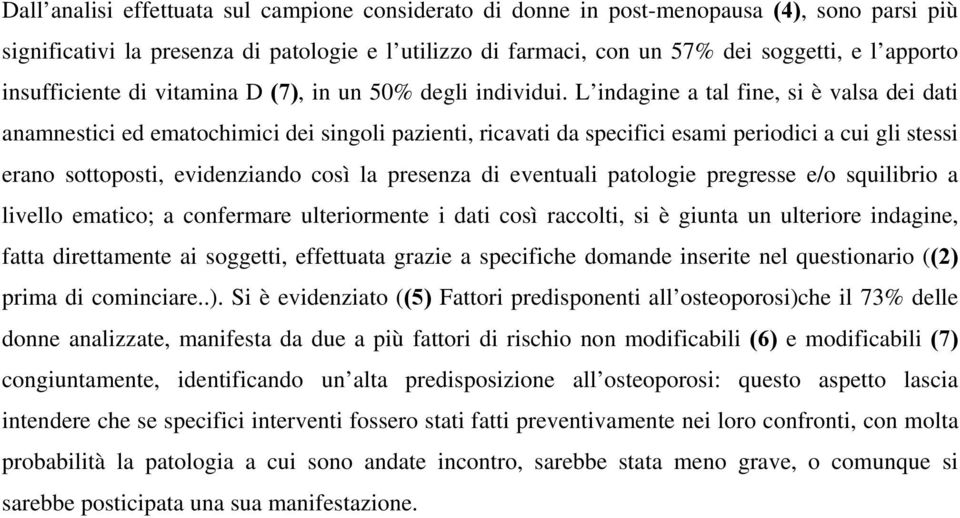 L indagine a tal fine, si è valsa dei dati anamnestici ed ematochimici dei singoli pazienti, ricavati da specifici esami periodici a cui gli stessi erano sottoposti, evidenziando così la presenza di