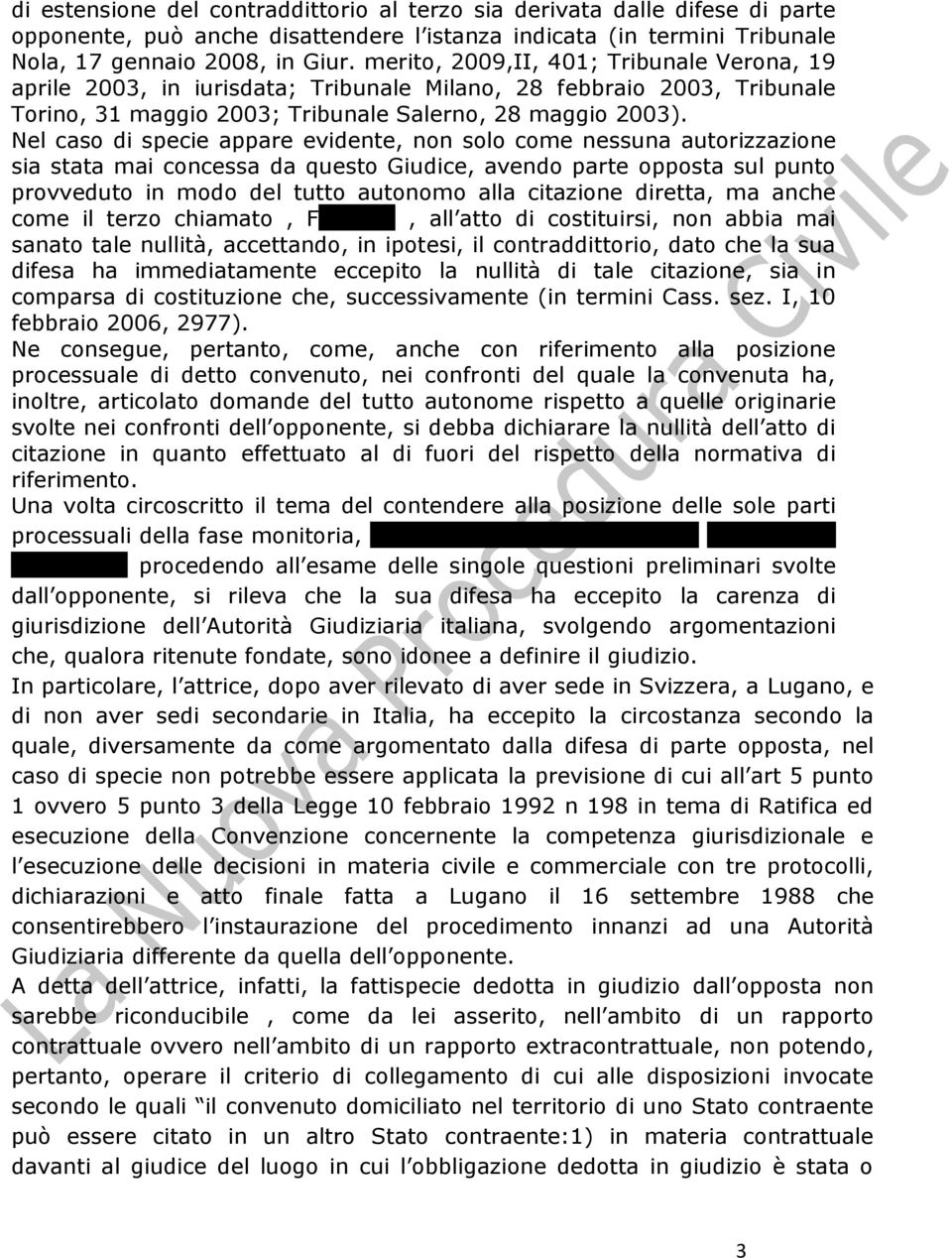 Nel caso di specie appare evidente, non solo come nessuna autorizzazione sia stata mai concessa da questo Giudice, avendo parte opposta sul punto provveduto in modo del tutto autonomo alla citazione