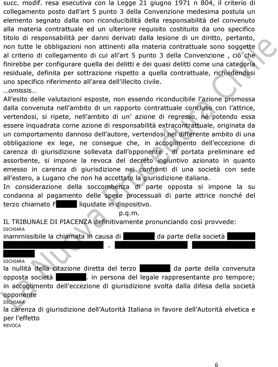 responsabilità del convenuto alla materia contrattuale ed un ulteriore requisito costituito da uno specifico titolo di responsabilità per danni derivati dalla lesione di un diritto, pertanto, non