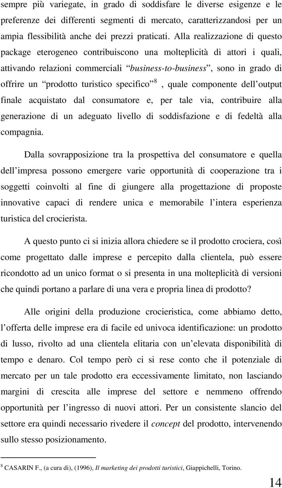 specifico 8, quale componente dell output finale acquistato dal consumatore e, per tale via, contribuire alla generazione di un adeguato livello di soddisfazione e di fedeltà alla compagnia.