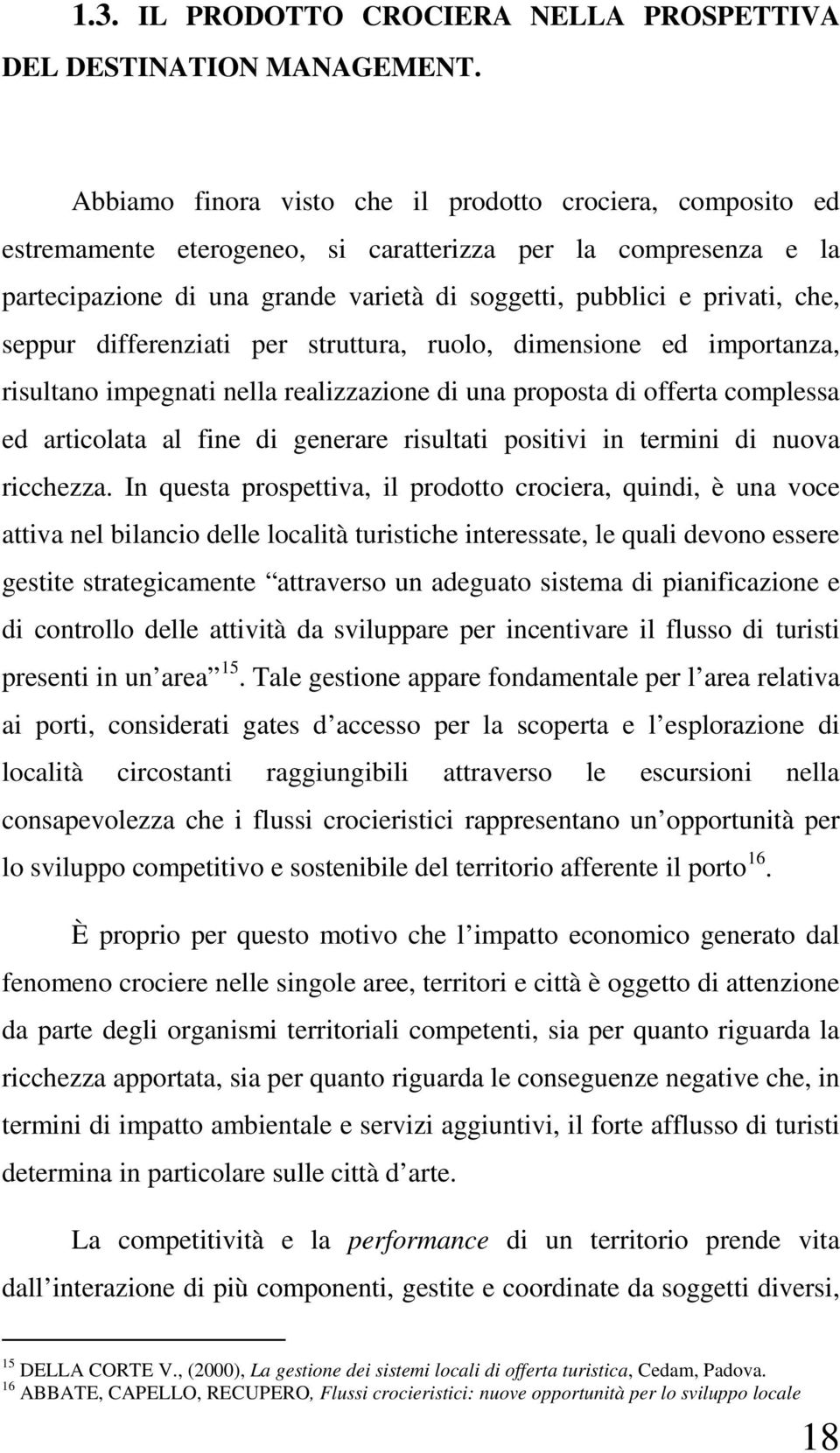 seppur differenziati per struttura, ruolo, dimensione ed importanza, risultano impegnati nella realizzazione di una proposta di offerta complessa ed articolata al fine di generare risultati positivi