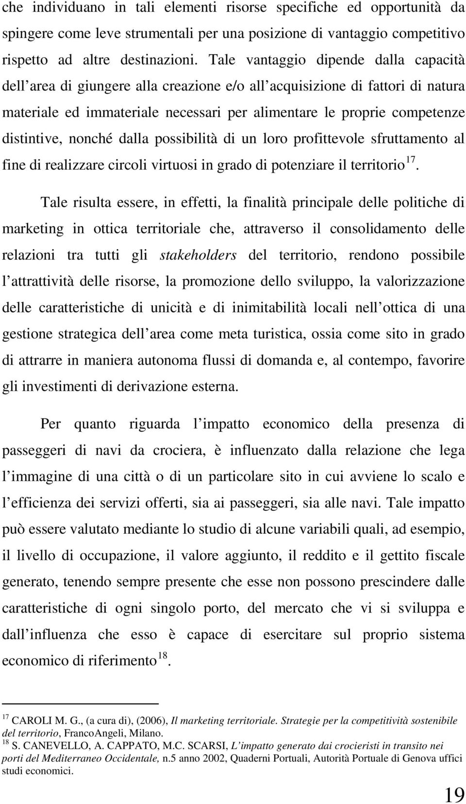 distintive, nonché dalla possibilità di un loro profittevole sfruttamento al fine di realizzare circoli virtuosi in grado di potenziare il territorio 17.