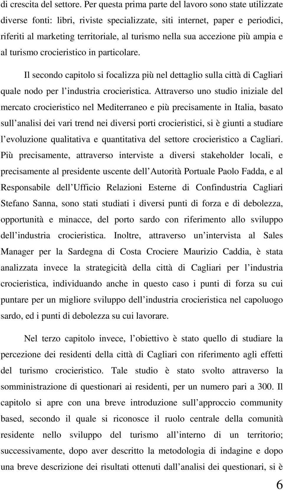 accezione più ampia e al turismo crocieristico in particolare. Il secondo capitolo si focalizza più nel dettaglio sulla città di Cagliari quale nodo per l industria crocieristica.