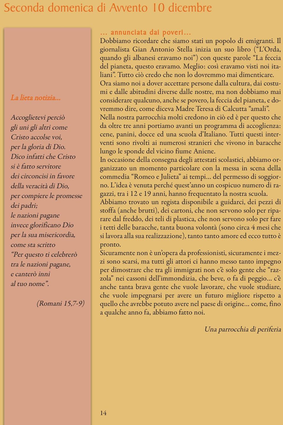 sta scritto Per questo ti celebrerò tra le nazioni pagane, e canterò inni al tuo nome. (Romani 15,7-9) annunciat a dai poveri Dobbiamo ricordare che siamo stati un popolo di emigranti.