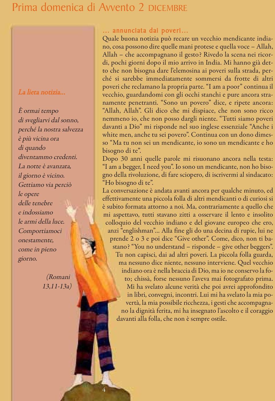 (Romani 13,11-13a) annunciat a dai poveri Quale buona notizia può recare un vecchio mendicante indiano, cosa possono dire quelle mani protese e quella voce Allah, Allah che accompagnano il gesto?