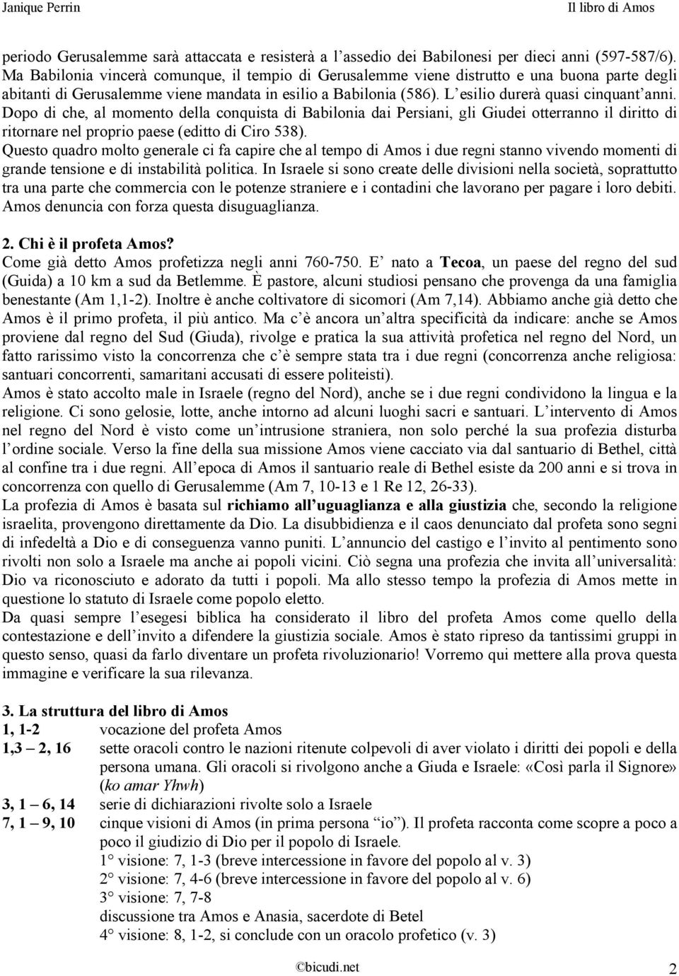 Dopo di che, al momento della conquista di Babilonia dai Persiani, gli Giudei otterranno il diritto di ritornare nel proprio paese (editto di Ciro 538).