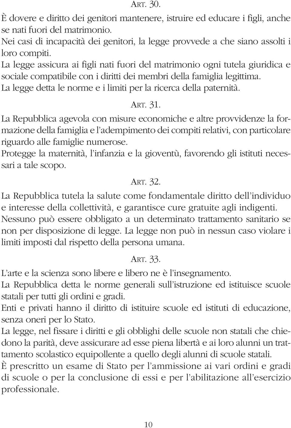 La legge assicura ai figli nati fuori del matrimonio ogni tutela giuridica e sociale compatibile con i diritti dei membri della famiglia legittima.