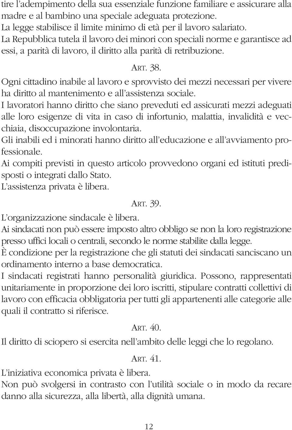 Ogni cittadino inabile al lavoro e sprovvisto dei mezzi necessari per vivere ha diritto al mantenimento e all assistenza sociale.