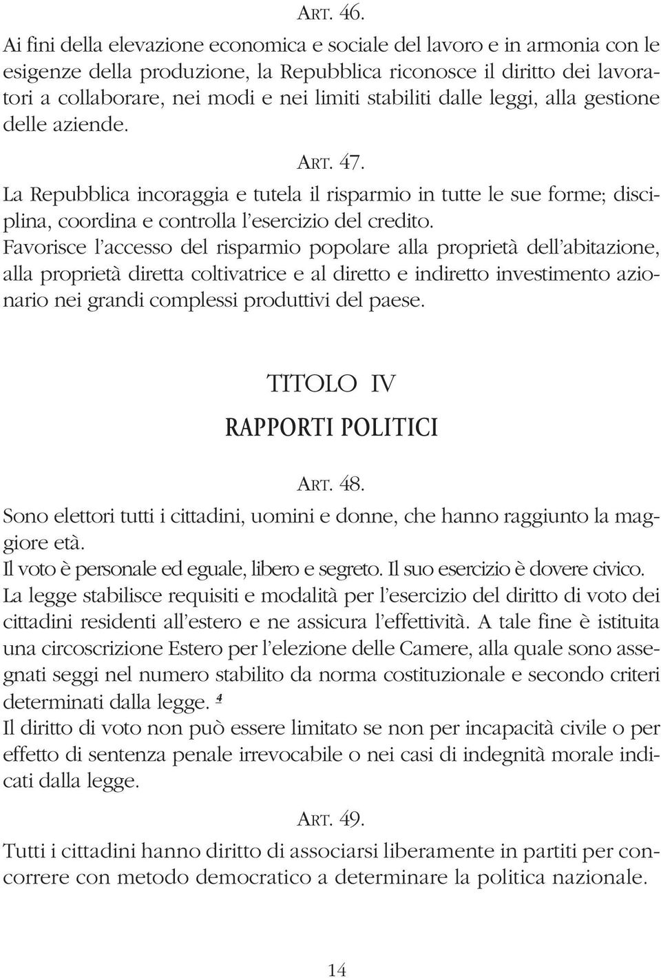 dalle leggi, alla gestione delle aziende. ART. 47. La Repubblica incoraggia e tutela il risparmio in tutte le sue forme; disciplina, coordina e controlla l esercizio del credito.