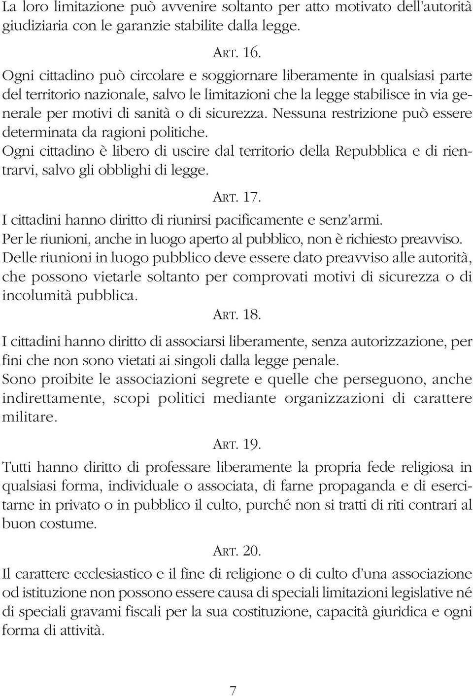 Nessuna restrizione può essere determinata da ragioni politiche. Ogni cittadino è libero di uscire dal territorio della Repubblica e di rientrarvi, salvo gli obblighi di legge. ART. 17.