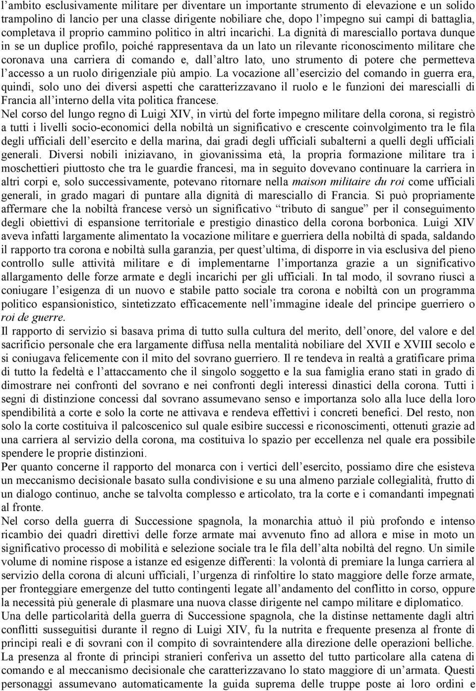 La dignità di maresciallo portava dunque in se un duplice profilo, poiché rappresentava da un lato un rilevante riconoscimento militare che coronava una carriera di comando e, dall altro lato, uno