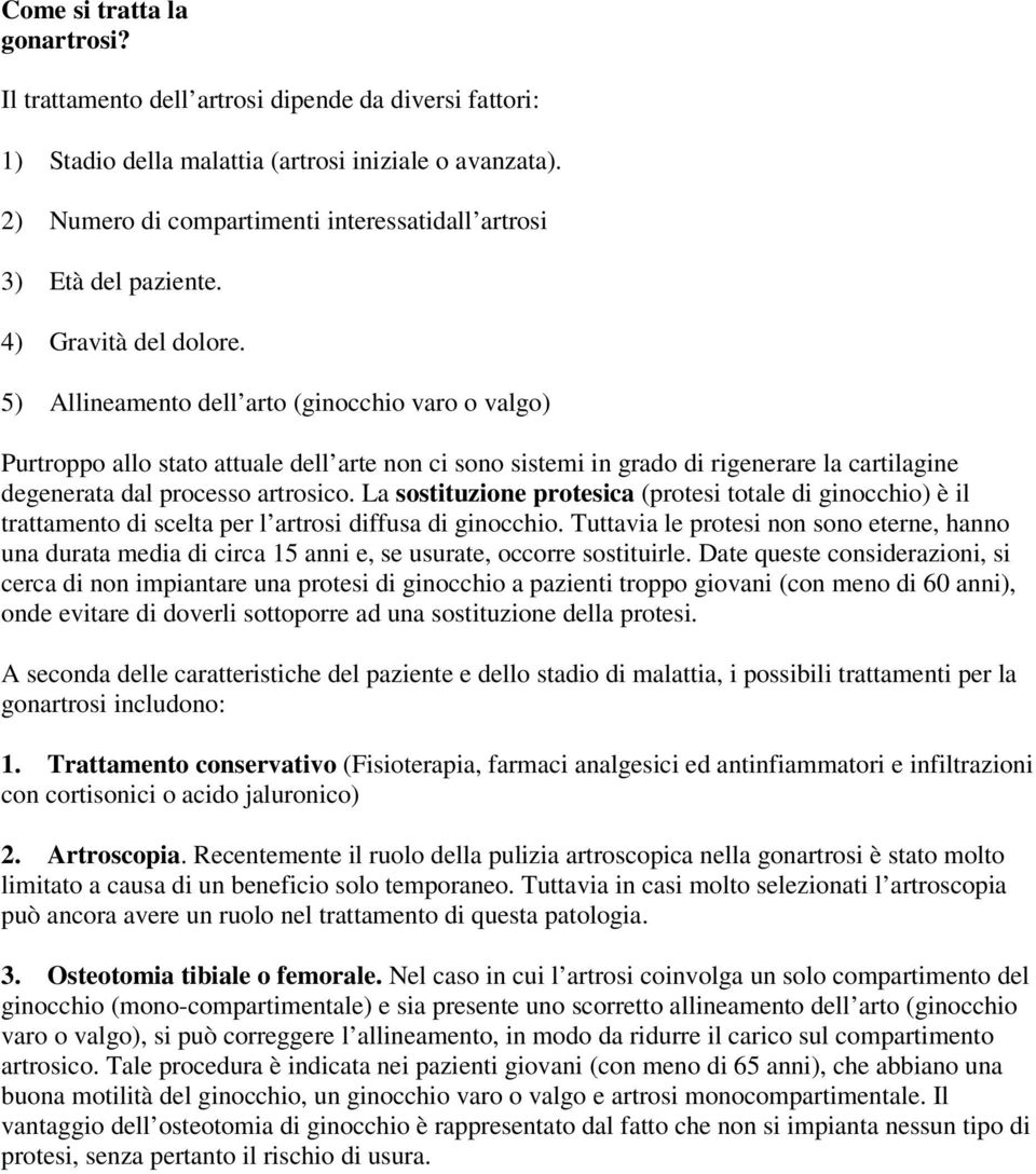 5) Allineamento dell arto (ginocchio varo o valgo) Purtroppo allo stato attuale dell arte non ci sono sistemi in grado di rigenerare la cartilagine degenerata dal processo artrosico.