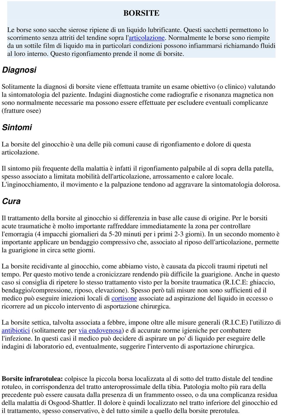 Diagnosi Solitamente la diagnosi di borsite viene effettuata tramite un esame obiettivo (o clinico) valutando la sintomatologia del paziente.