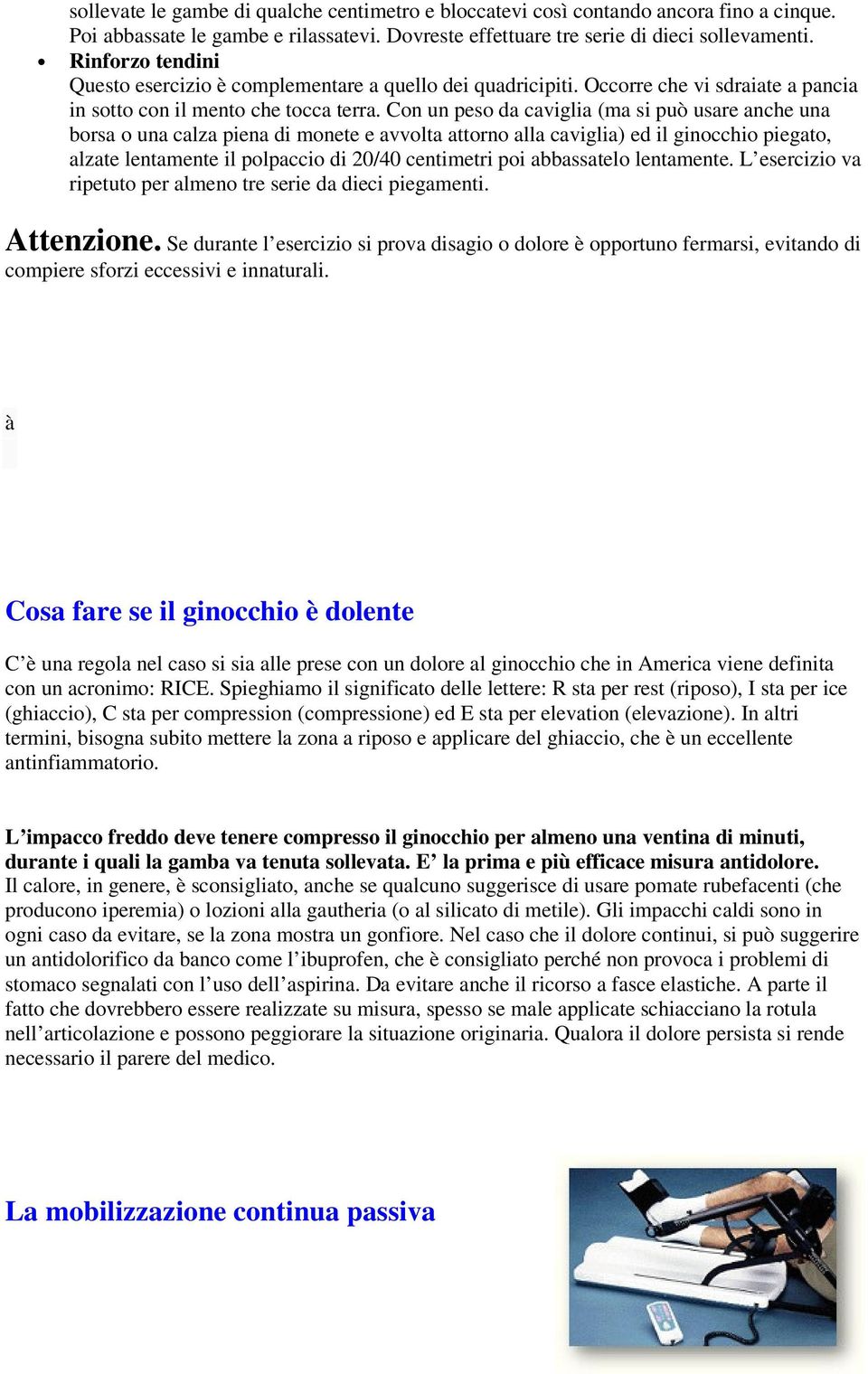 Con un peso da caviglia (ma si può usare anche una borsa o una calza piena di monete e avvolta attorno alla caviglia) ed il ginocchio piegato, alzate lentamente il polpaccio di 20/40 centimetri poi