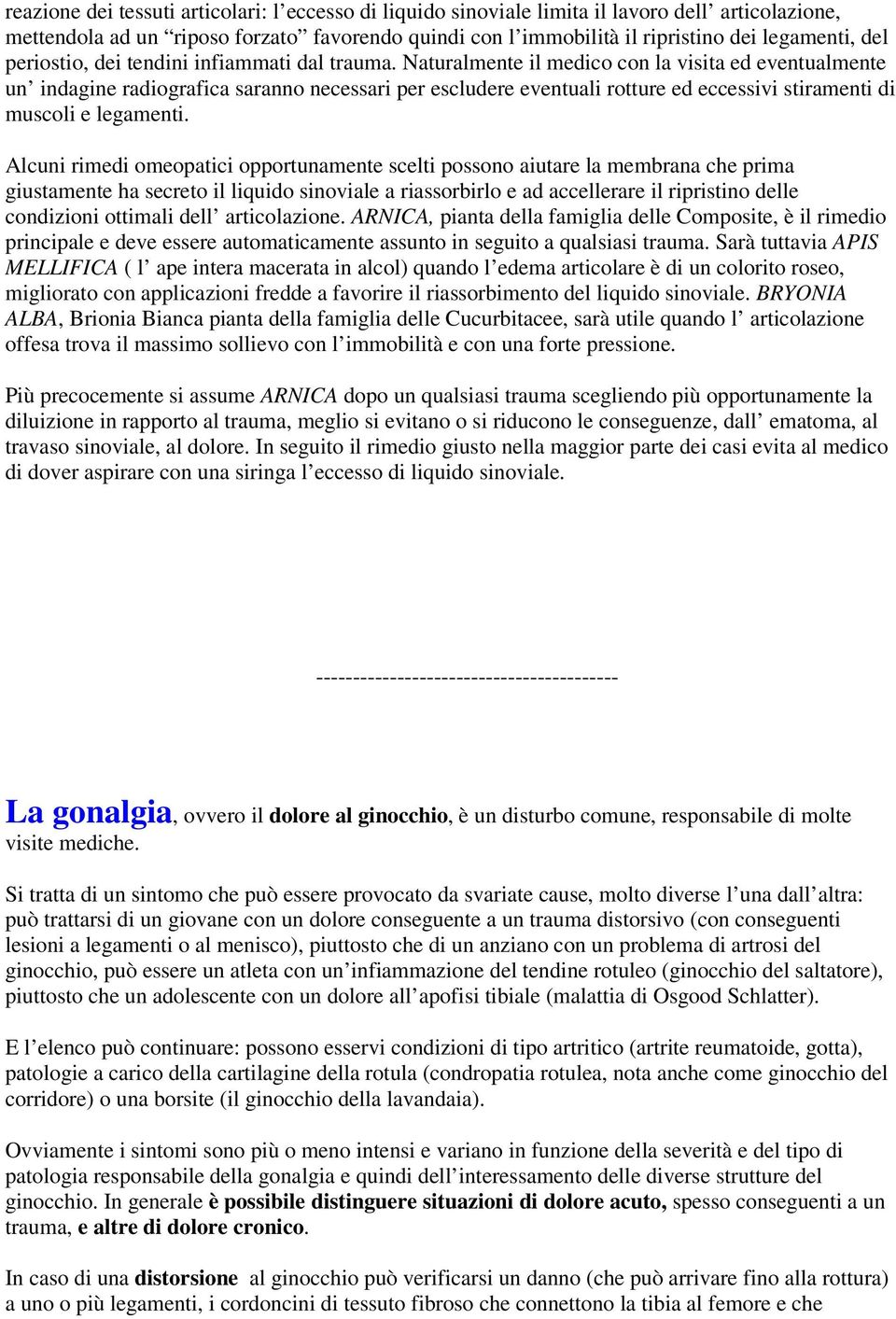 Naturalmente il medico con la visita ed eventualmente un indagine radiografica saranno necessari per escludere eventuali rotture ed eccessivi stiramenti di muscoli e legamenti.