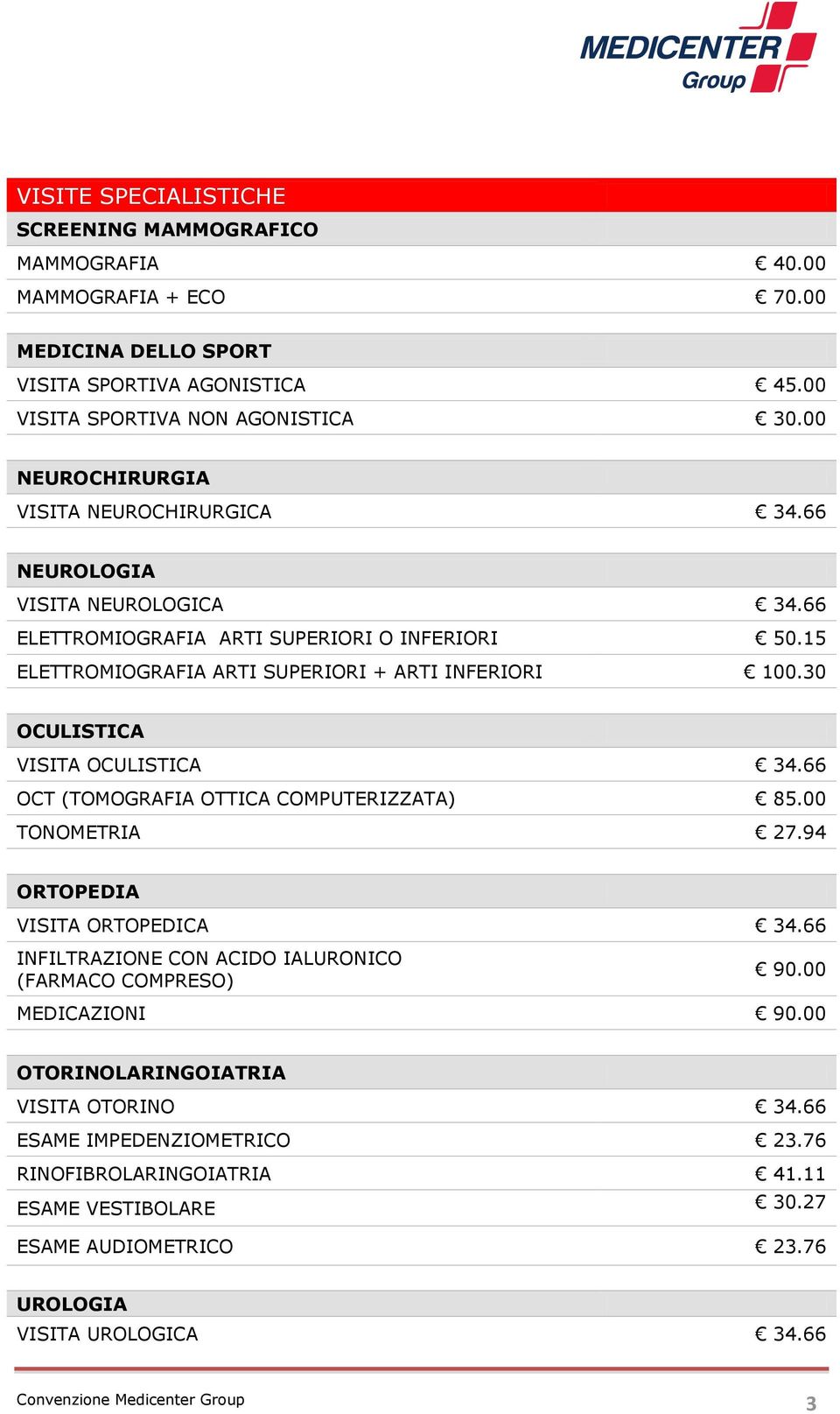 30 OCULISTICA VISITA OCULISTICA 34.66 OCT (TOMOGRAFIA OTTICA COMPUTERIZZATA) 85.00 TONOMETRIA 27.94 ORTOPEDIA VISITA ORTOPEDICA 34.