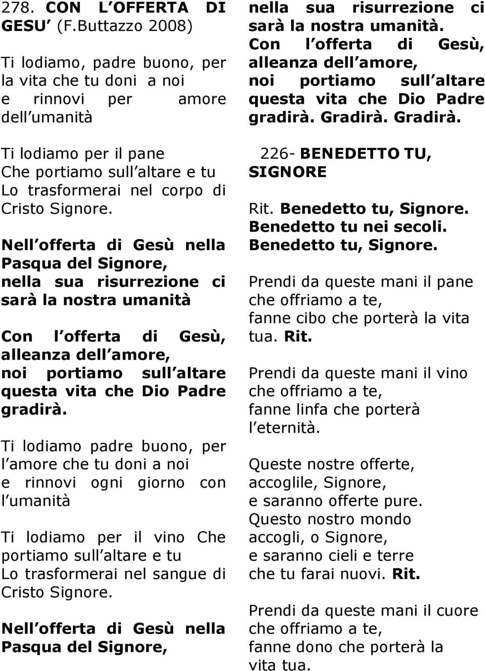 Nell offerta di Gesù nella Pasqua del Signore, nella sua risurrezione ci sarà la nostra umanità Con l offerta di Gesù, alleanza dell amore, noi portiamo sull altare questa vita che Dio Padre gradirà.