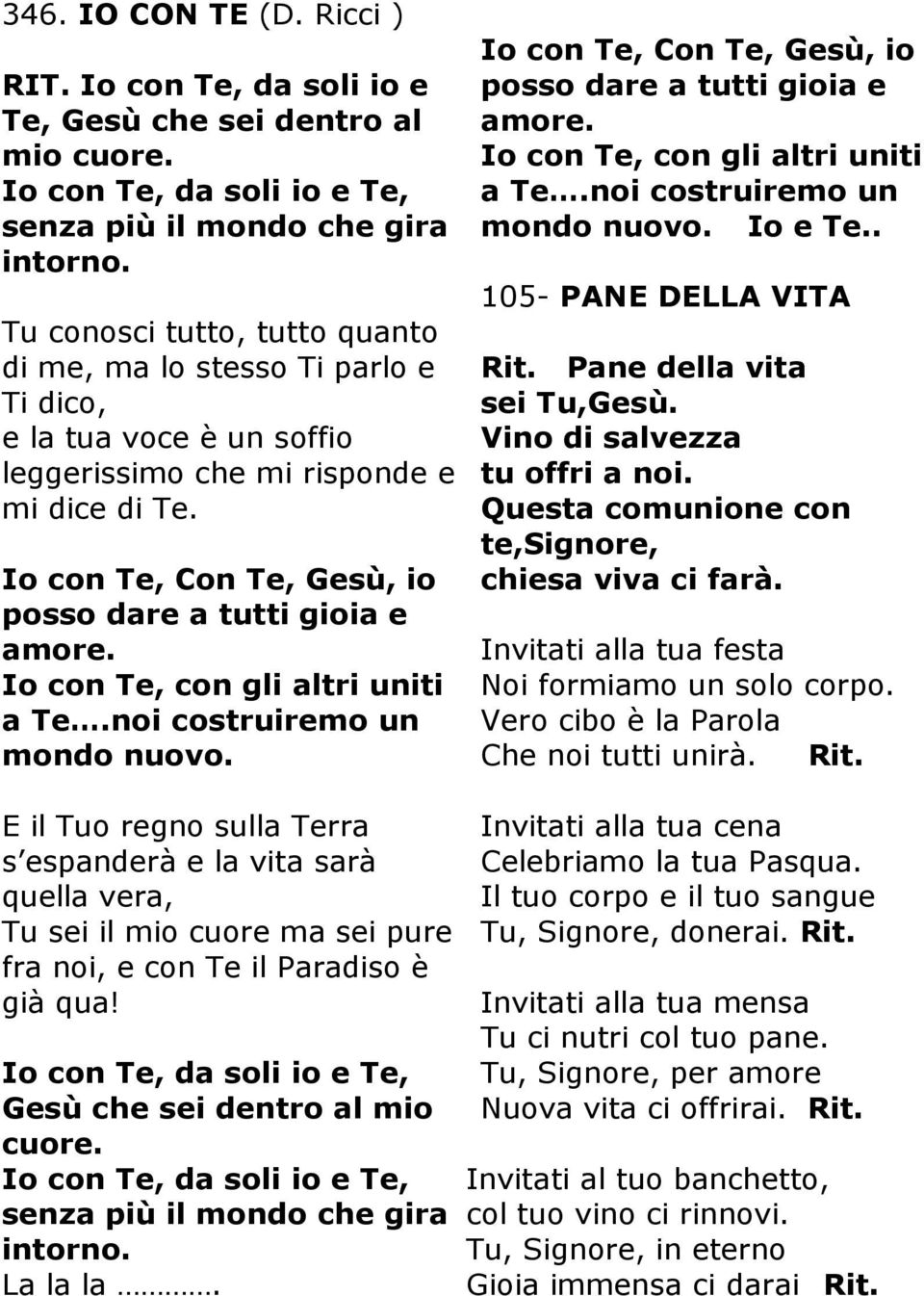 Io con Te, Con Te, Gesù, io posso dare a tutti gioia e amore. Io con Te, con gli altri uniti a Te.noi costruiremo un mondo nuovo. Io con Te, Con Te, Gesù, io posso dare a tutti gioia e amore.